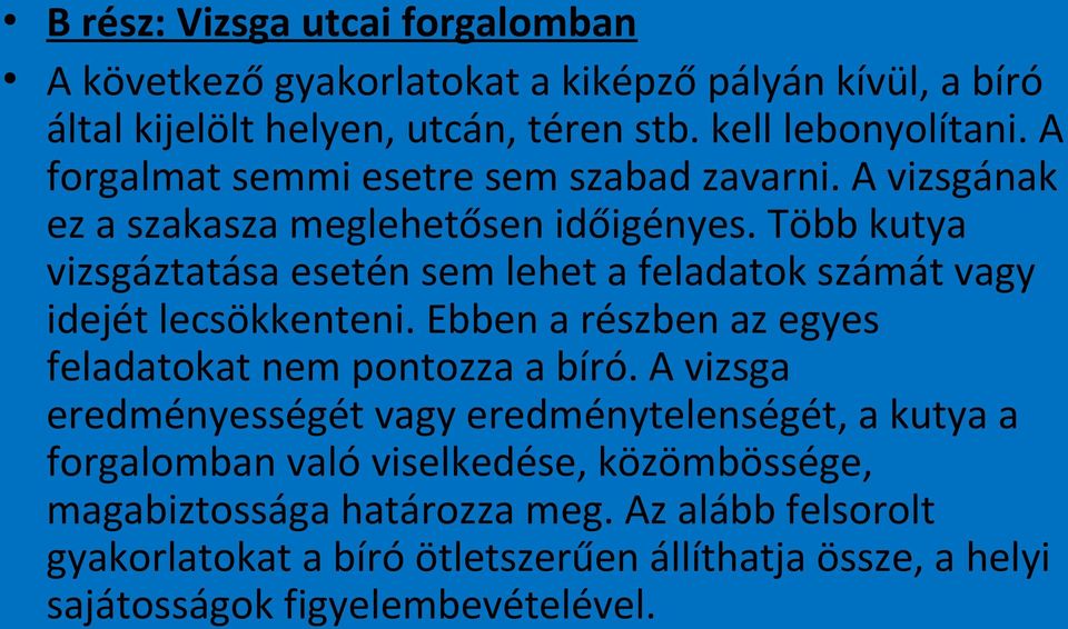 Több kutya vizsgáztatása esetén sem lehet a feladatok számát vagy idejét lecsökkenteni. Ebben a részben az egyes feladatokat nem pontozza a bíró.