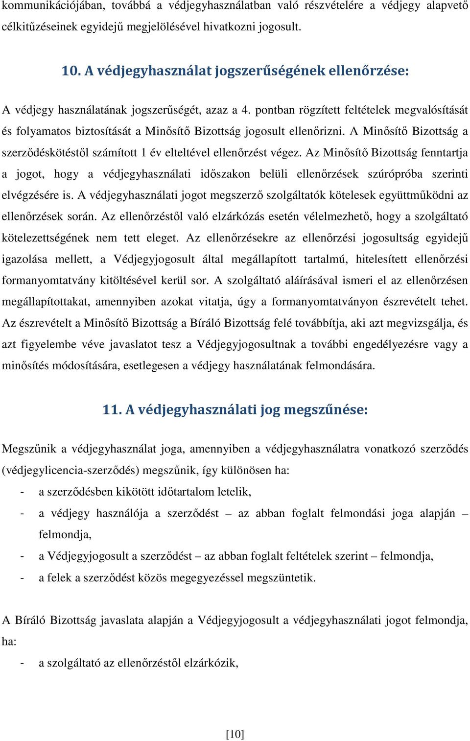 pontban rögzített feltételek megvalósítását és folyamatos biztosítását a Minősítő Bizottság jogosult ellenőrizni. A Minősítő Bizottság a szerződéskötéstől számított 1 év elteltével ellenőrzést végez.