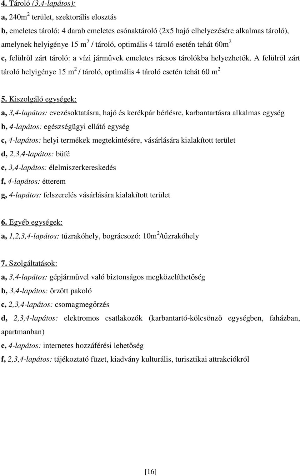 A felülről zárt tároló helyigénye 15 m 2 / tároló, optimális 4 tároló esetén tehát 60 m 2 5.