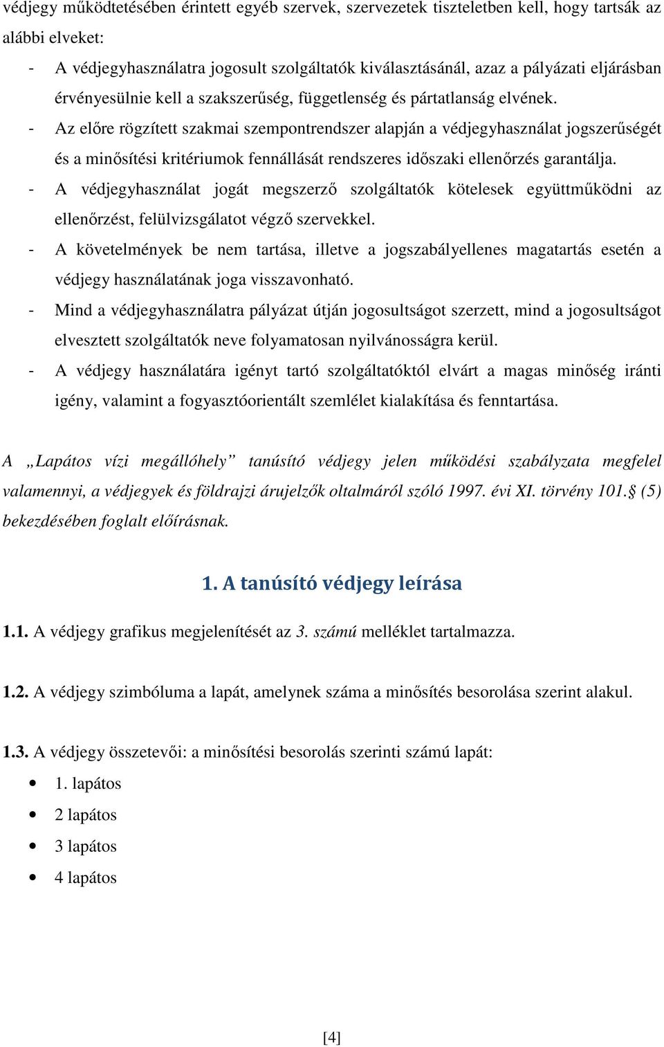 - Az előre rögzített szakmai szempontrendszer alapján a védjegyhasználat jogszerűségét és a minősítési kritériumok fennállását rendszeres időszaki ellenőrzés garantálja.