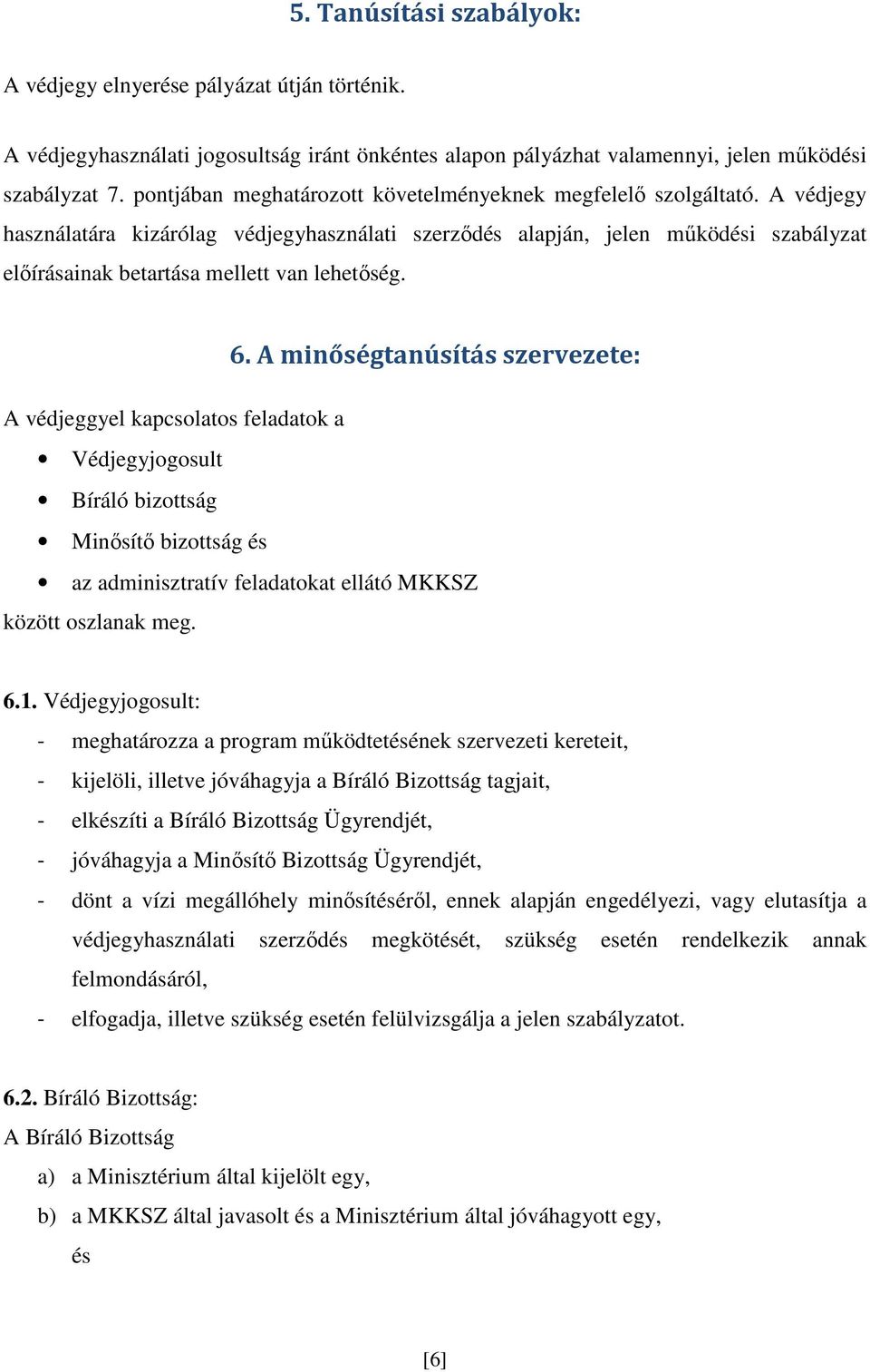 A védjegy használatára kizárólag védjegyhasználati szerződés alapján, jelen működési szabályzat előírásainak betartása mellett van lehetőség. 6.