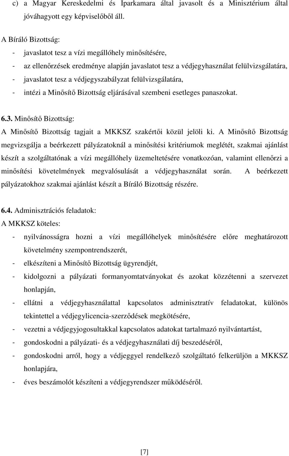 felülvizsgálatára, - intézi a Minősítő Bizottság eljárásával szembeni esetleges panaszokat. 6.3. Minősítő Bizottság: A Minősítő Bizottság tagjait a MKKSZ szakértői közül jelöli ki.