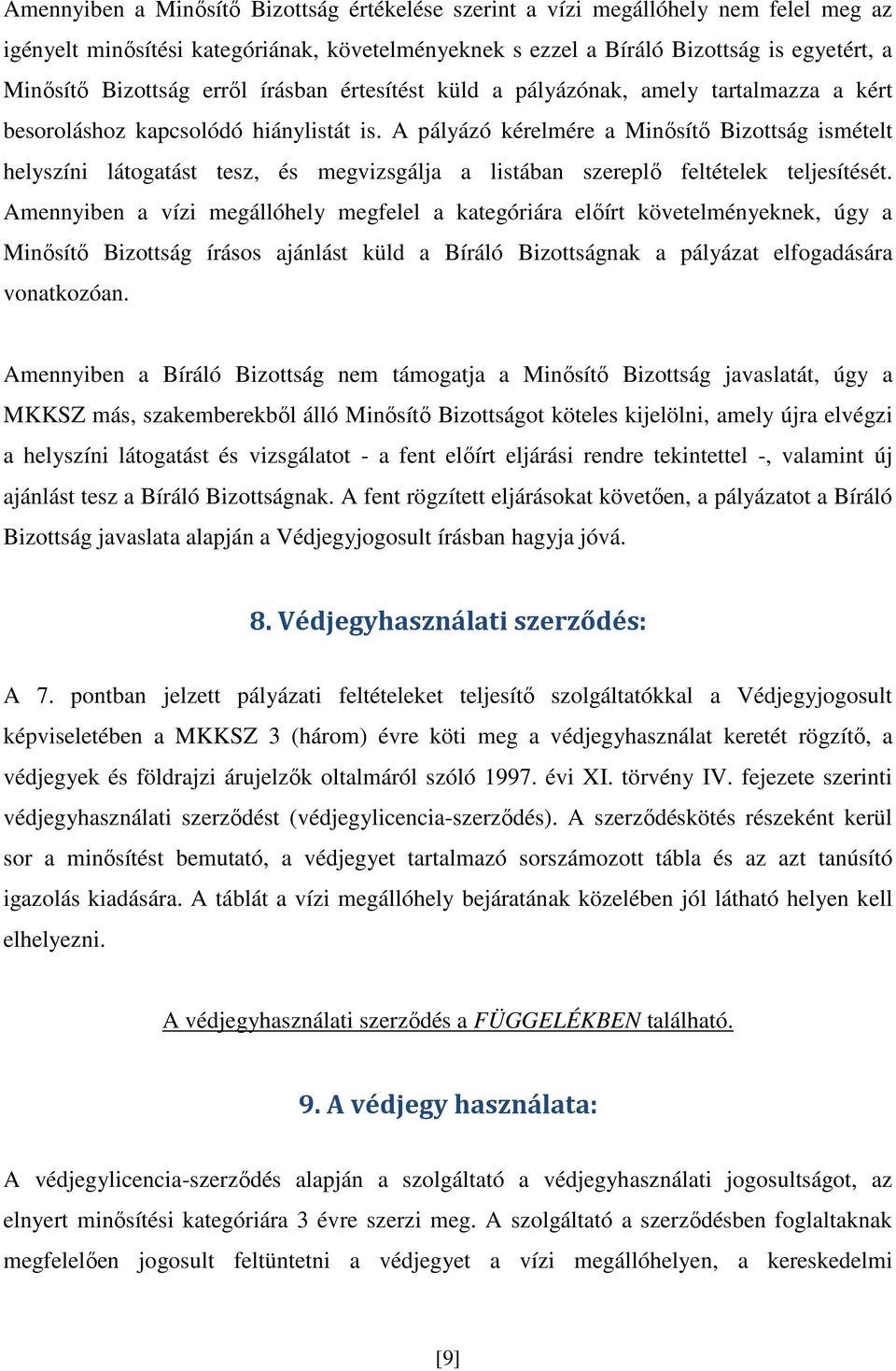 A pályázó kérelmére a Minősítő Bizottság ismételt helyszíni látogatást tesz, és megvizsgálja a listában szereplő feltételek teljesítését.