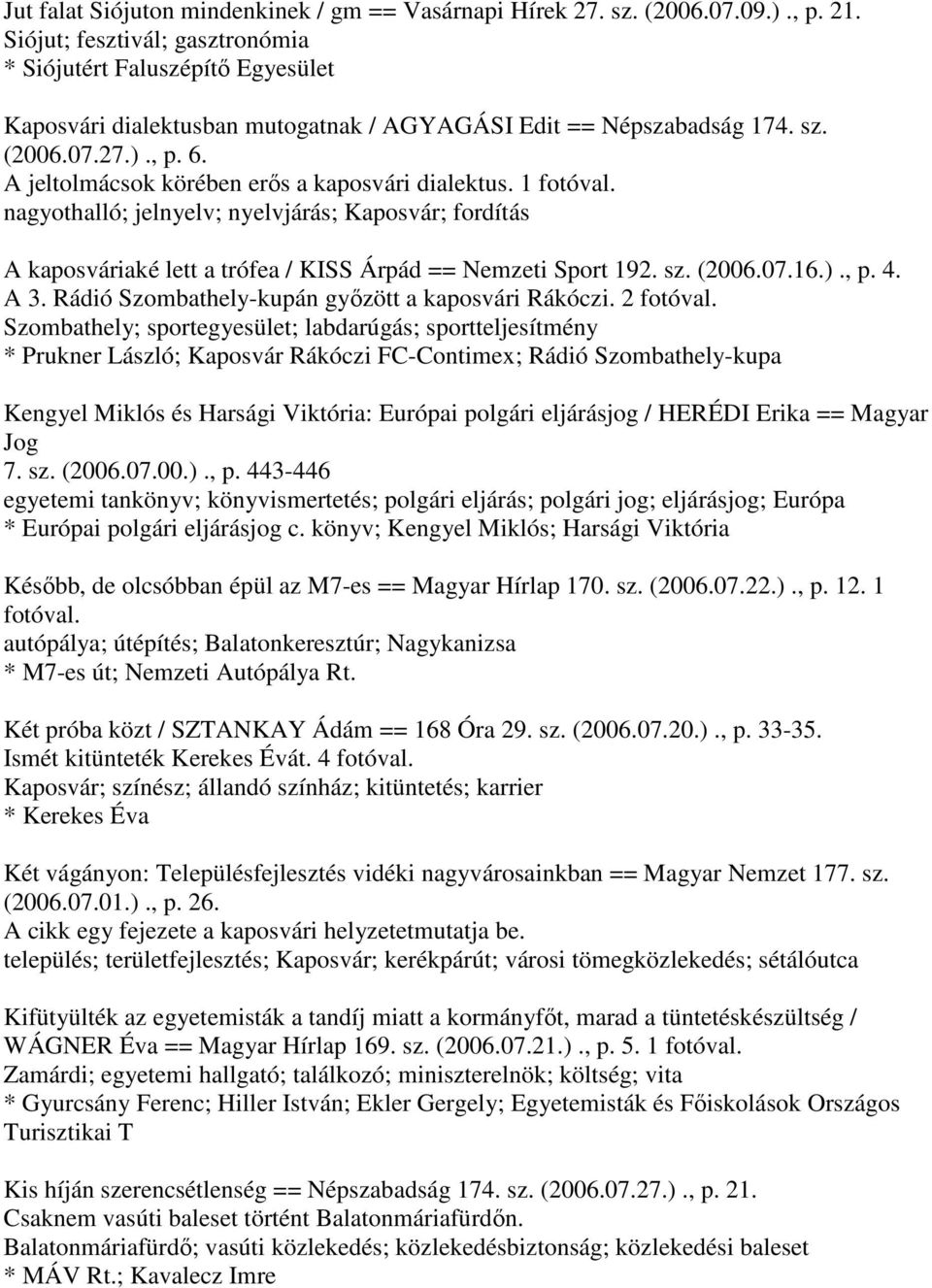 A jeltolmácsok körében erős a kaposvári dialektus. 1 fotóval. nagyothalló; jelnyelv; nyelvjárás; Kaposvár; fordítás A kaposváriaké lett a trófea / KISS Árpád == Nemzeti Sport 192. sz. (2006.07.16.).