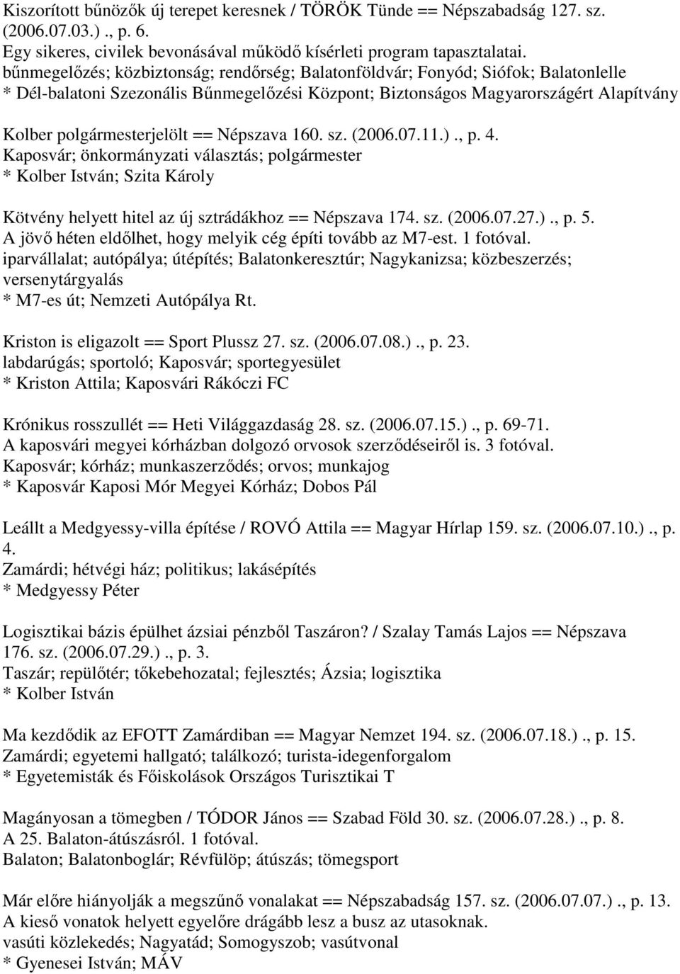 == Népszava 160. sz. (2006.07.11.)., p. 4. Kaposvár; önkormányzati választás; polgármester * Kolber István; Szita Károly Kötvény helyett hitel az új sztrádákhoz == Népszava 174. sz. (2006.07.27.)., p. 5.