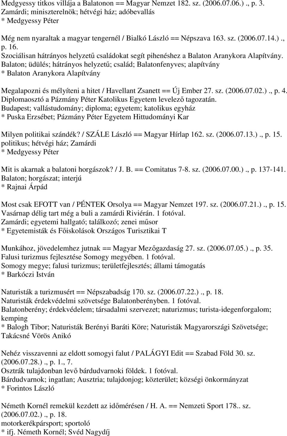 . sz. (2006.07.14.)., p. 16. Szociálisan hátrányos helyzetű családokat segít pihenéshez a Balaton Aranykora Alapítvány.