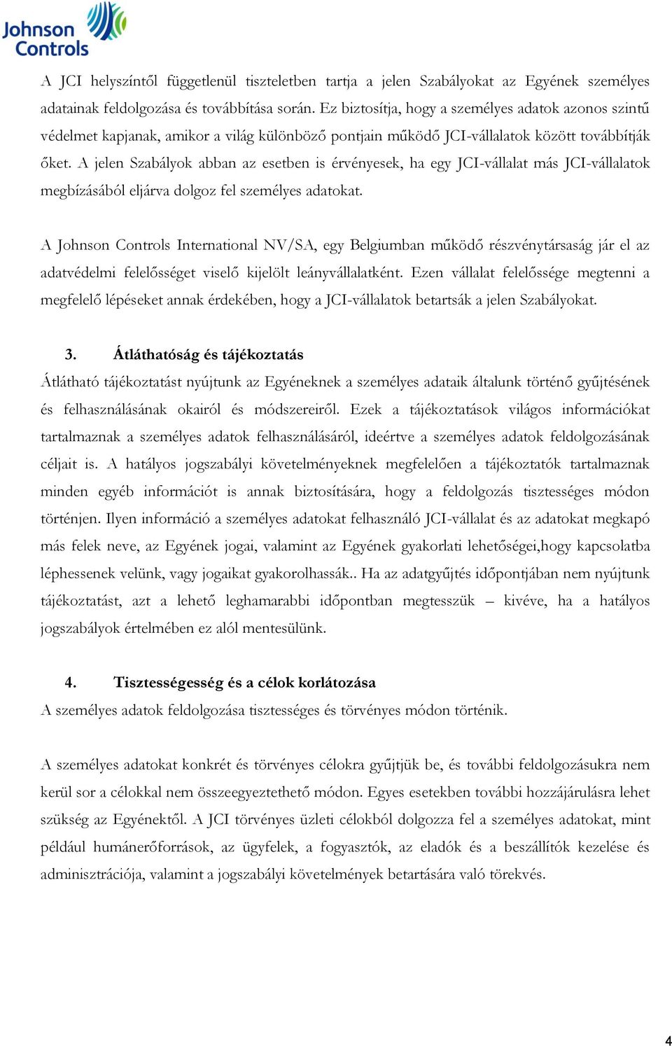 A jelen Szabályok abban az esetben is érvényesek, ha egy JCI-vállalat más JCI-vállalatok megbízásából eljárva dolgoz fel személyes adatokat.