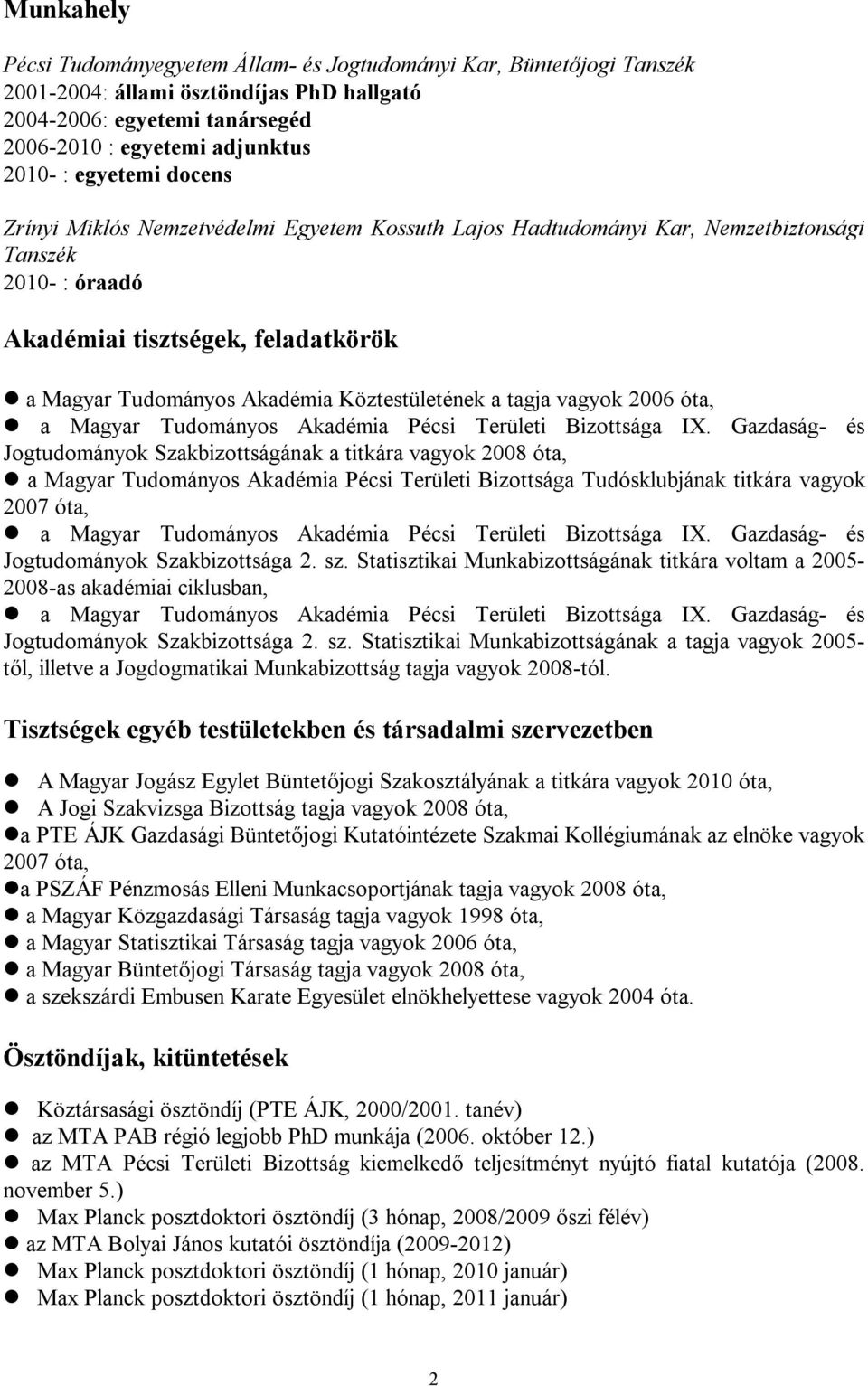 Köztestületének a tagja vagyok 2006 óta, a Magyar Tudományos Akadémia Pécsi Területi Bizottsága IX.