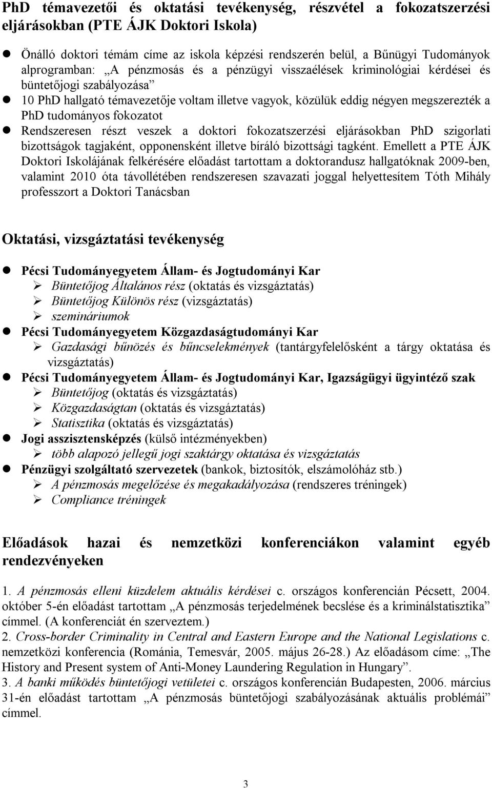 tudományos fokozatot Rendszeresen részt veszek a doktori fokozatszerzési eljárásokban PhD szigorlati bizottságok tagjaként, opponensként illetve bíráló bizottsági tagként.