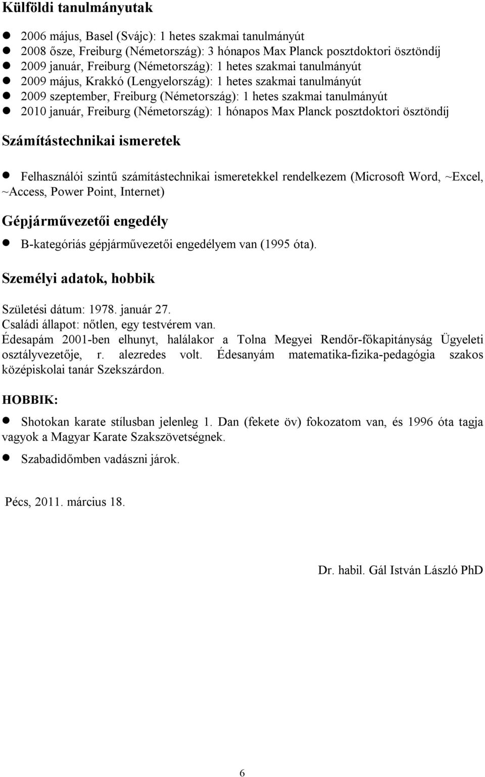 hónapos Max Planck posztdoktori ösztöndíj Számítástechnikai ismeretek Felhasználói szintű számítástechnikai ismeretekkel rendelkezem (Microsoft Word, ~Excel, ~Access, Power Point, Internet)