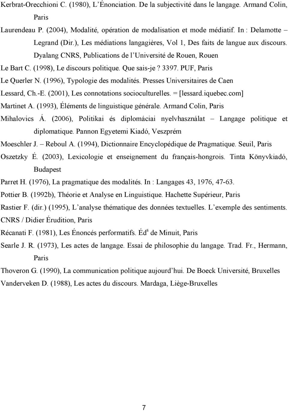 Que sais-je? 3397. PUF, Paris Le Querler N. (1996), Typologie des modalités. Presses Universitaires de Caen Lessard, Ch.-E. (2001), Les connotations socioculturelles. = [lessard.iquebec.