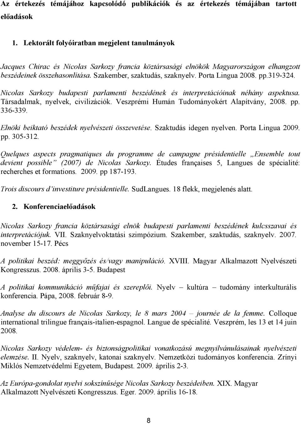 Porta Lingua 2008. pp.319-324. Nicolas Sarkozy budapesti parlamenti beszédének és interpretációinak néhány aspektusa. Társadalmak, nyelvek, civilizációk.