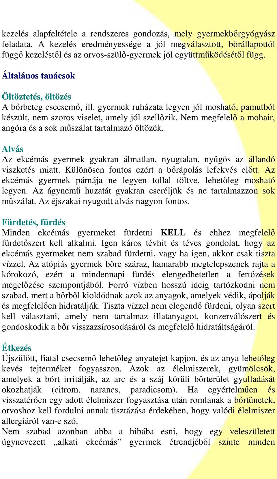 gyermek ruházata legyen jól mosható, pamutból készült, nem szoros viselet, amely jól szellızik. Nem megfelelı a mohair, angóra és a sok mőszálat tartalmazó öltözék.