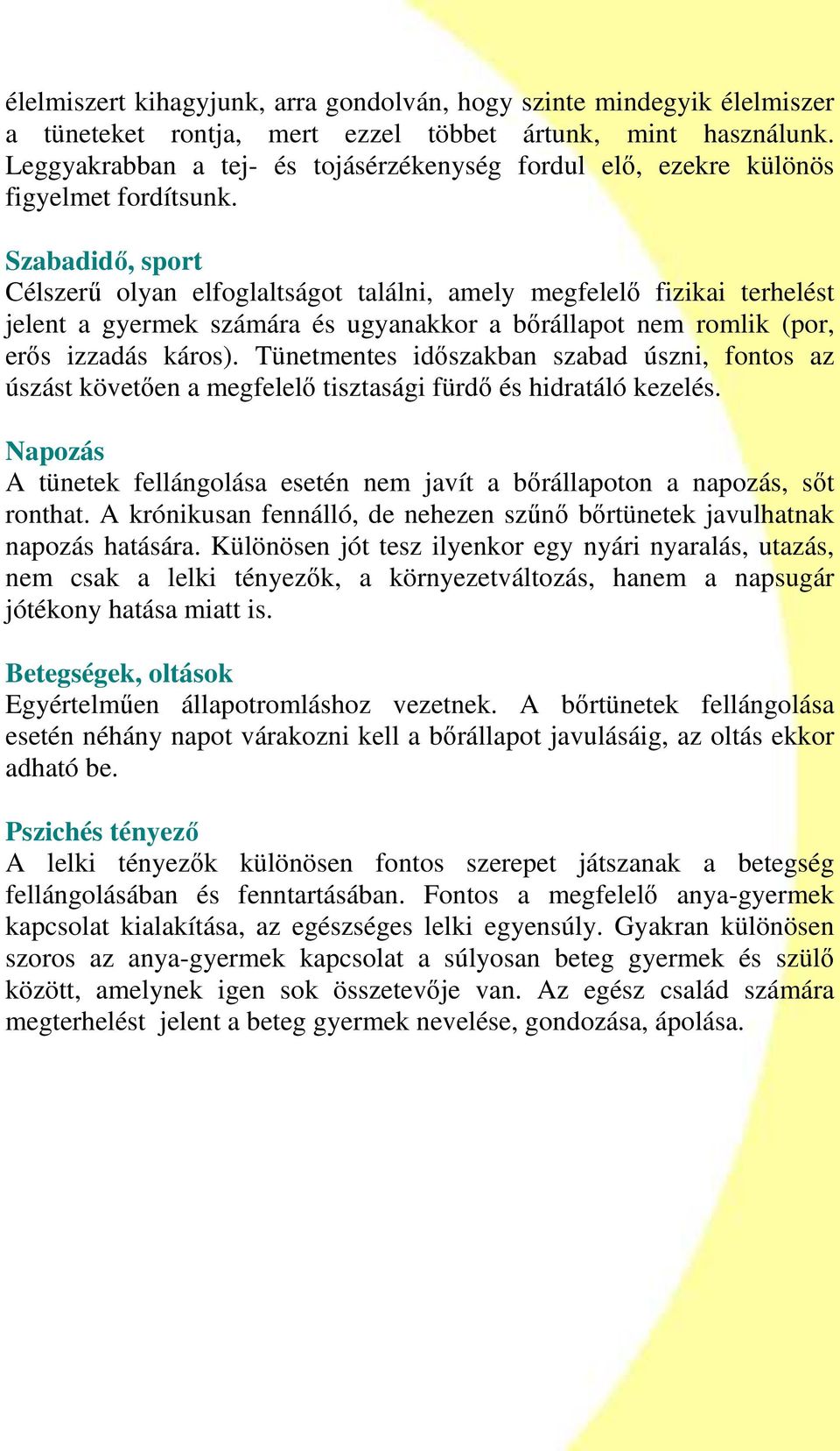 Szabadidı, sport Célszerő olyan elfoglaltságot találni, amely megfelelı fizikai terhelést jelent a gyermek számára és ugyanakkor a bırállapot nem romlik (por, erıs izzadás káros).