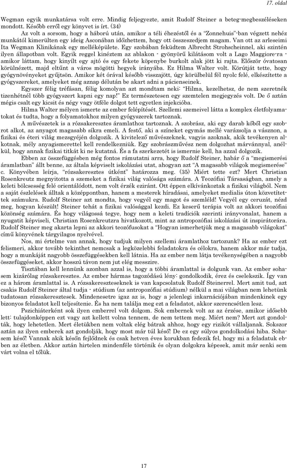 Van ott az arleseimi Ita Wegman Klinikának egy melléképülete. Egy szobában feküdtem Albrecht Strohscheinnel, aki szintén ilyen állapotban volt.