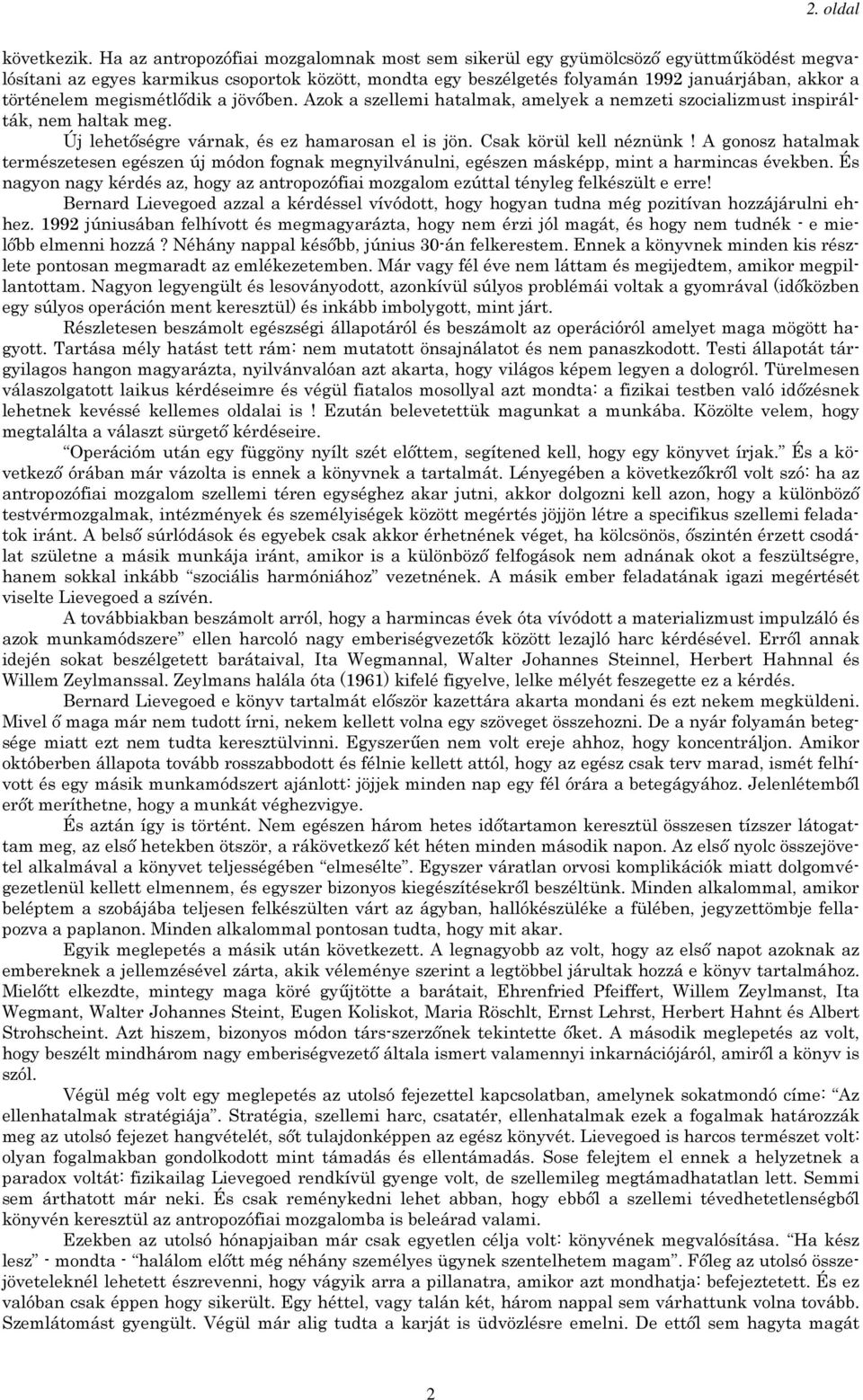 megismétlődik a jövőben. Azok a szellemi hatalmak, amelyek a nemzeti szocializmust inspirálták, nem haltak meg. Új lehetőségre várnak, és ez hamarosan el is jön. Csak körül kell néznünk!