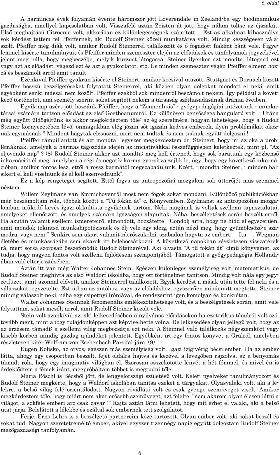 - Ezt az alkalmat kihasználva sok kérdést tettem fel Pfeiffernek, aki Rudolf Steiner közeli munkatársa volt. Mindig készségesen válaszolt.