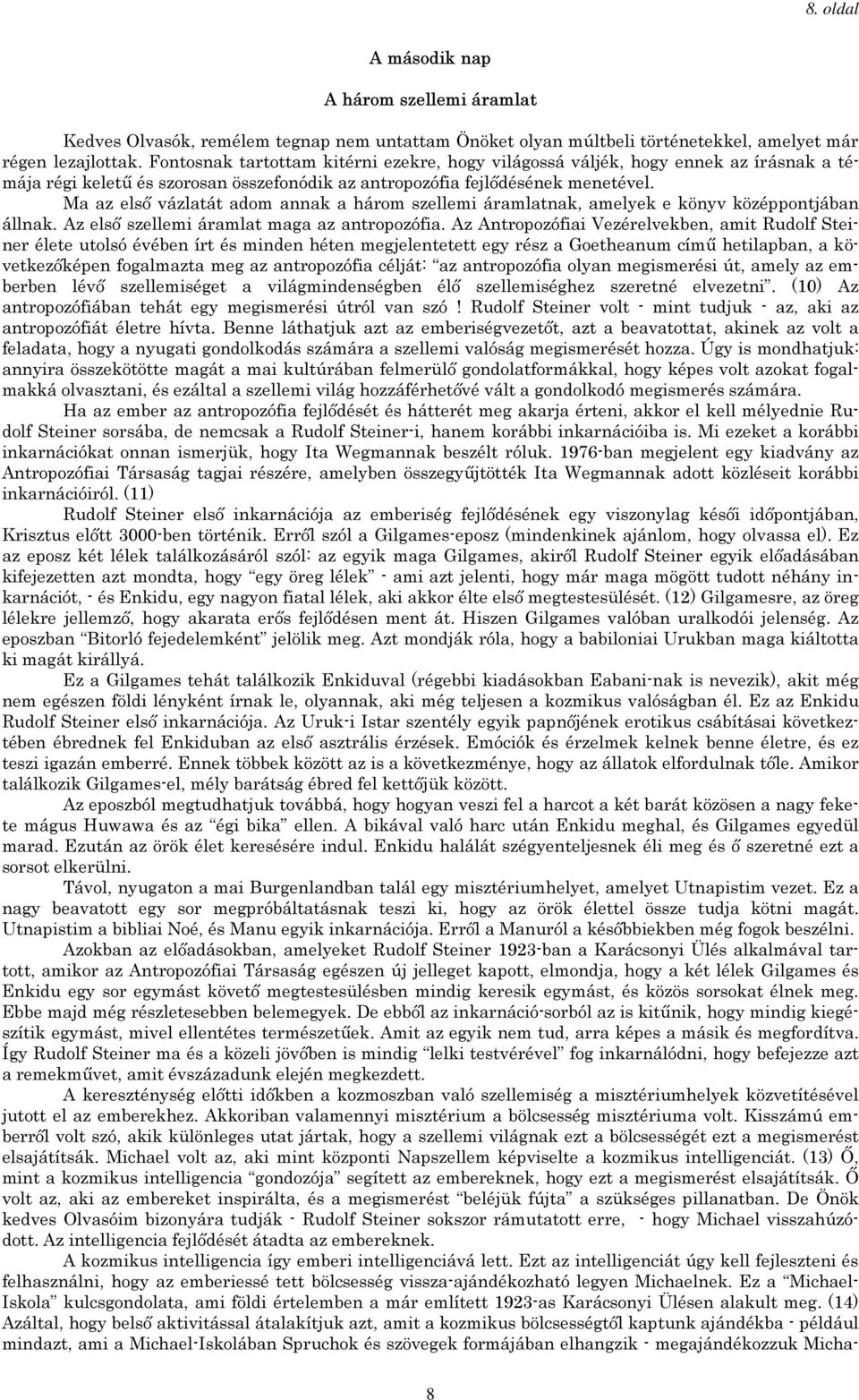 Ma az első vázlatát adom annak a három szellemi áramlatnak, amelyek e könyv középpontjában állnak. Az első szellemi áramlat maga az antropozófia.