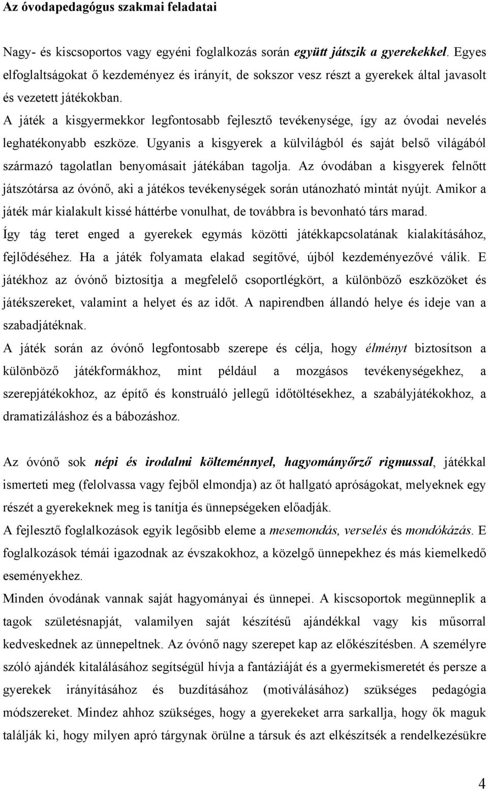 A játék a kisgyermekkor legfontosabb fejlesztő tevékenysége, így az óvodai nevelés leghatékonyabb eszköze.