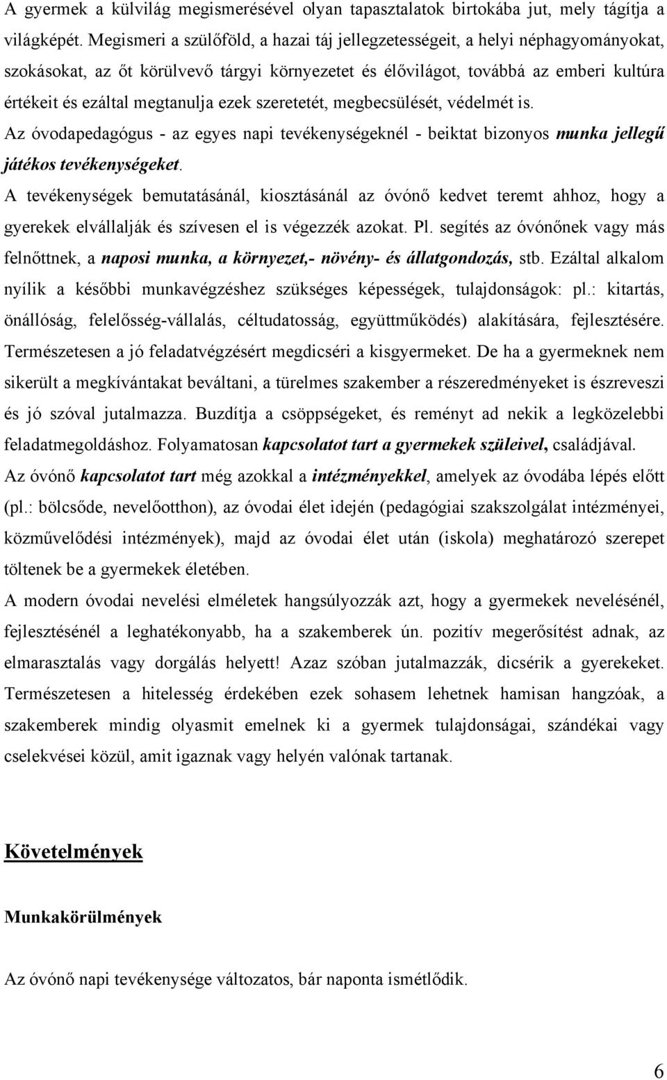 ezek szeretetét, megbecsülését, védelmét is. Az óvodapedagógus - az egyes napi tevékenységeknél - beiktat bizonyos munka jellegű játékos tevékenységeket.