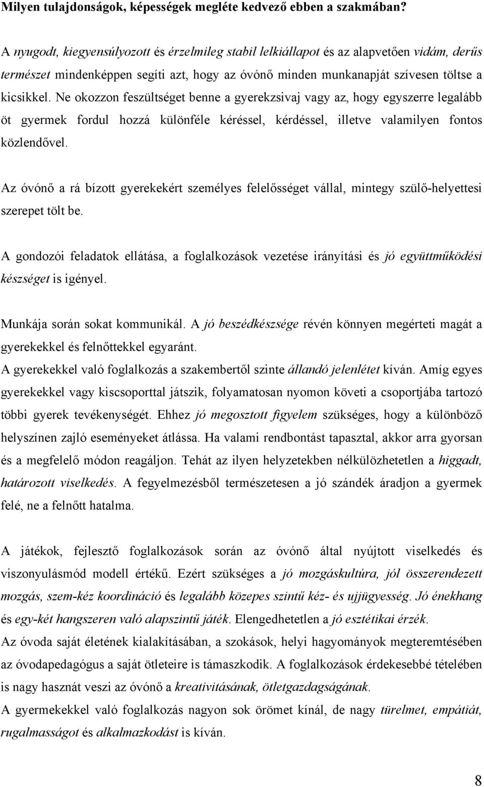 Ne okozzon feszültséget benne a gyerekzsivaj vagy az, hogy egyszerre legalább öt gyermek fordul hozzá különféle kéréssel, kérdéssel, illetve valamilyen fontos közlendővel.