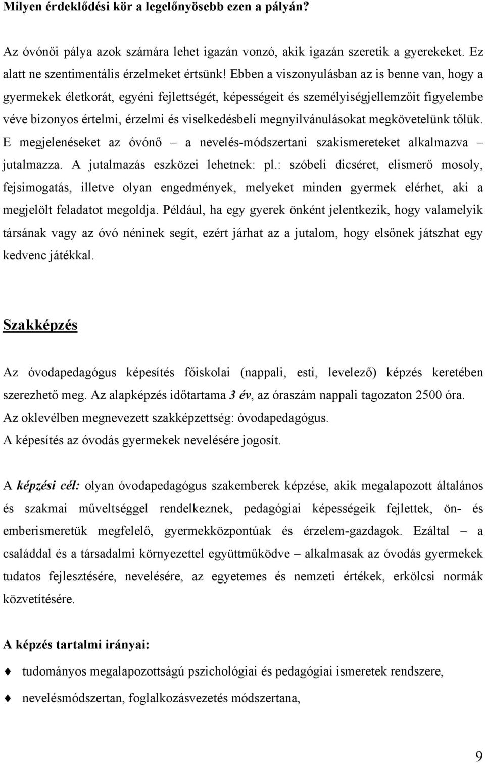 megnyilvánulásokat megkövetelünk tőlük. E megjelenéseket az óvónő a nevelés-módszertani szakismereteket alkalmazva jutalmazza. A jutalmazás eszközei lehetnek: pl.