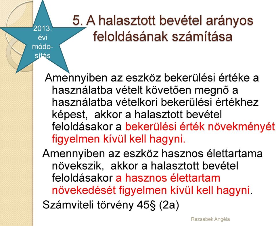 megnő a használatba vételkori bekerülési értékhez képest, akkor a halasztott bevétel feloldásakor a bekerülési érték