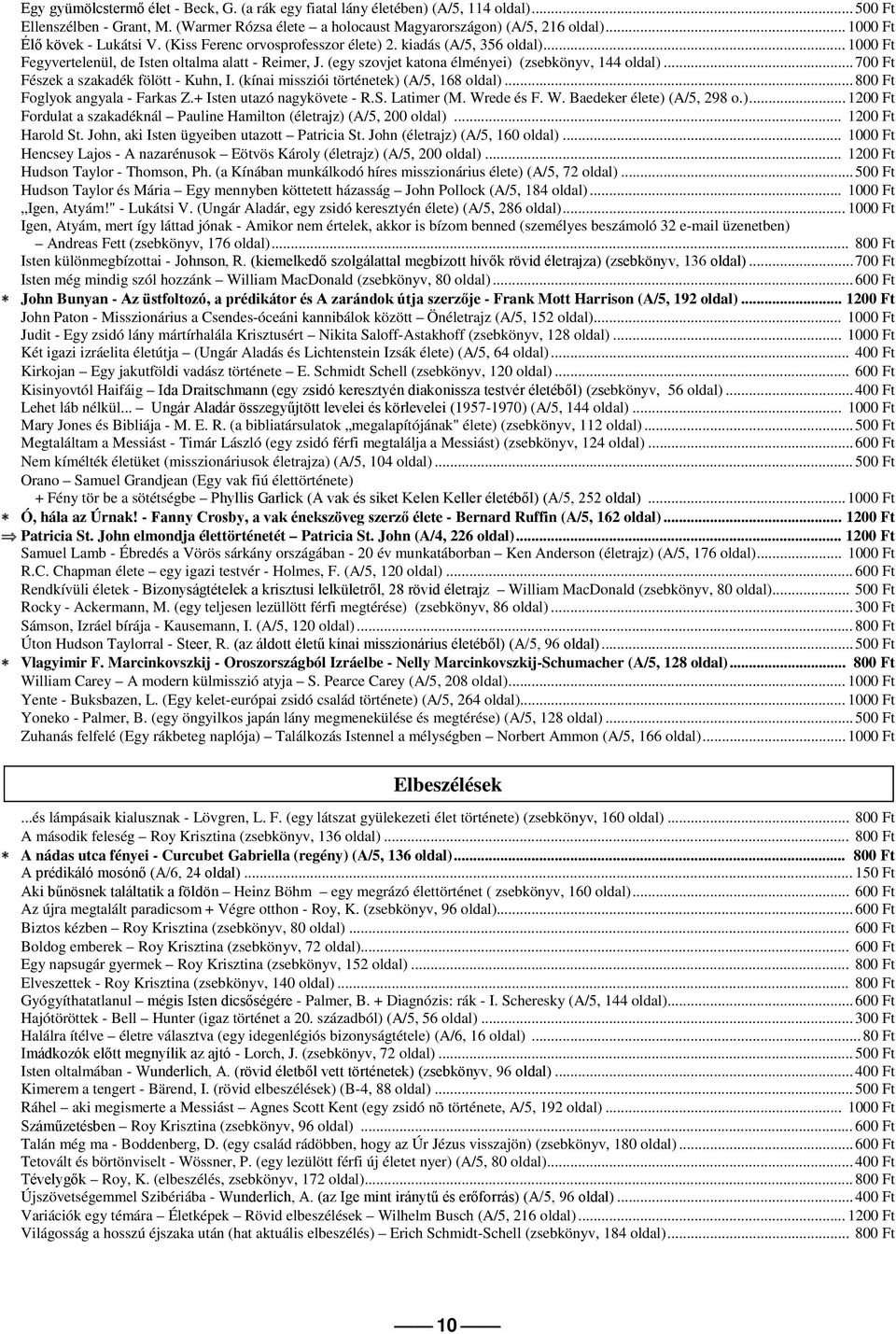 (egy szovjet katona élményei) (zsebkönyv, 144 oldal)... 700 Ft Fészek a szakadék fölött - Kuhn, I. (kínai missziói történetek) (A/5, 168 oldal)... 800 Ft Foglyok angyala - Farkas Z.