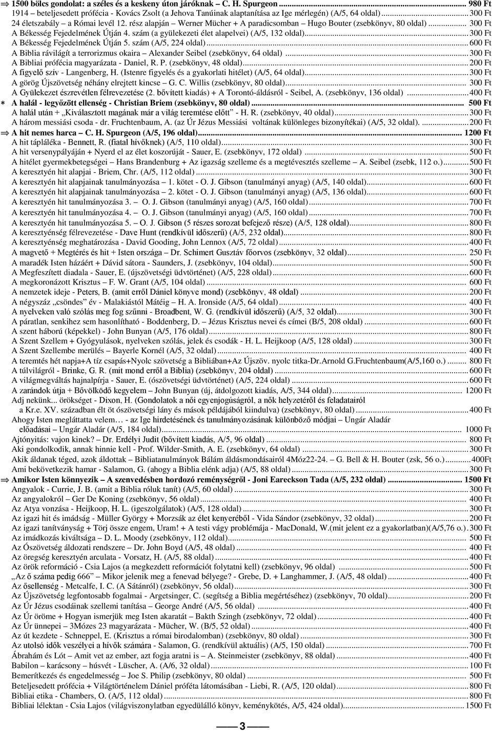 szám (a gyülekezeti élet alapelvei) (A/5, 132 oldal)... 300 Ft A Békesség Fejedelmének Útján 5. szám (A/5, 224 oldal).