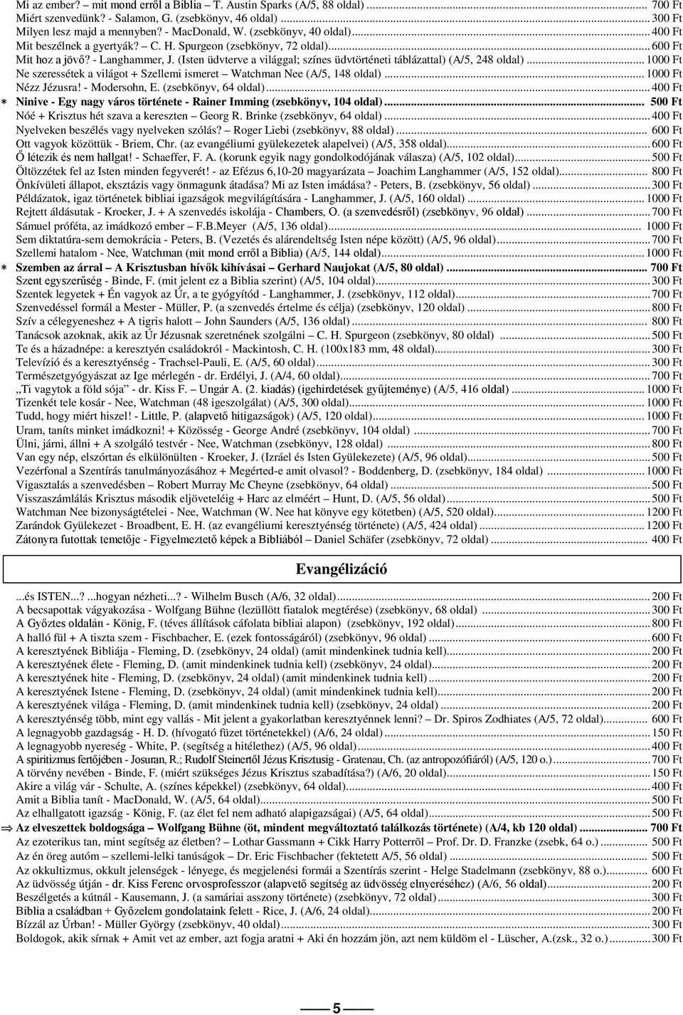 (Isten üdvterve a világgal; színes üdvtörténeti táblázattal) (A/5, 248 oldal)... 1000 Ft Ne szeressétek a világot + Szellemi ismeret Watchman Nee (A/5, 148 oldal)... 1000 Ft Nézz Jézusra!