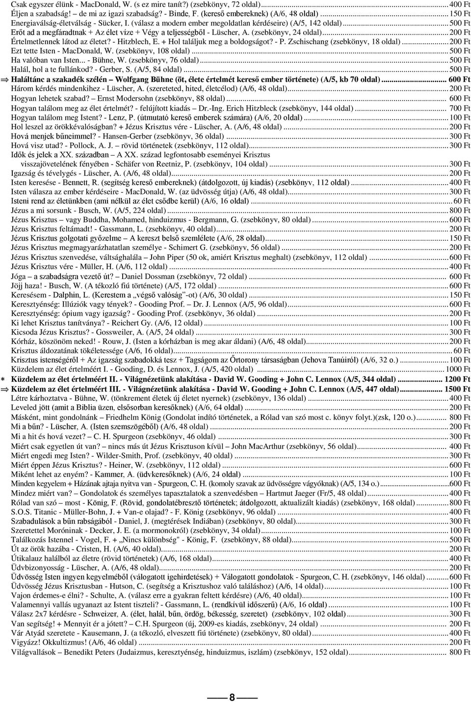 (zsebkönyv, 24 oldal)... 200 Ft Értelmetlennek látod az életet? - Hitzblech, E. + Hol találjuk meg a boldogságot? - P. Zschischang (zsebkönyv, 18 oldal)... 200 Ft Ezt tette Isten - MacDonald, W.