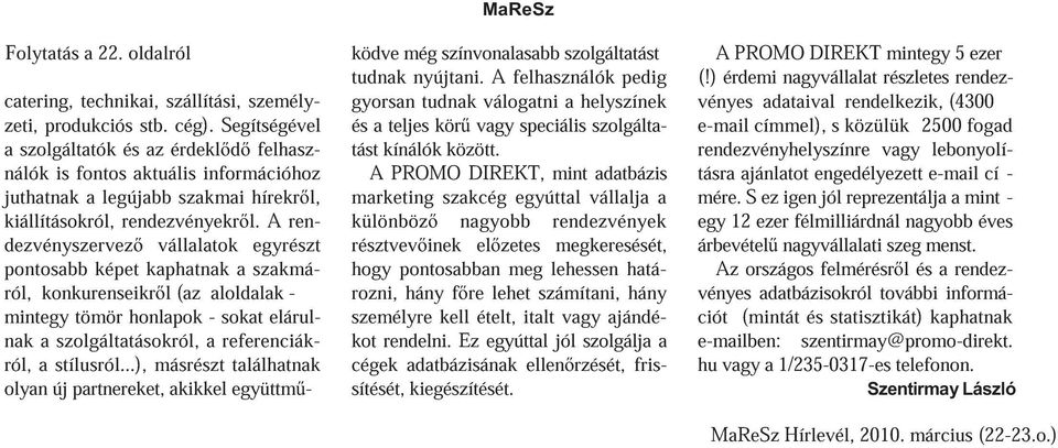 A rendezvényszervez vállalatok egyrészt pontosabb képet kaphatnak a szakmáról, konkurenseikr l (az aloldalak - mintegy tömör honlapok - sokat elárulnak szolgáltatásokról, a referenciákról, a