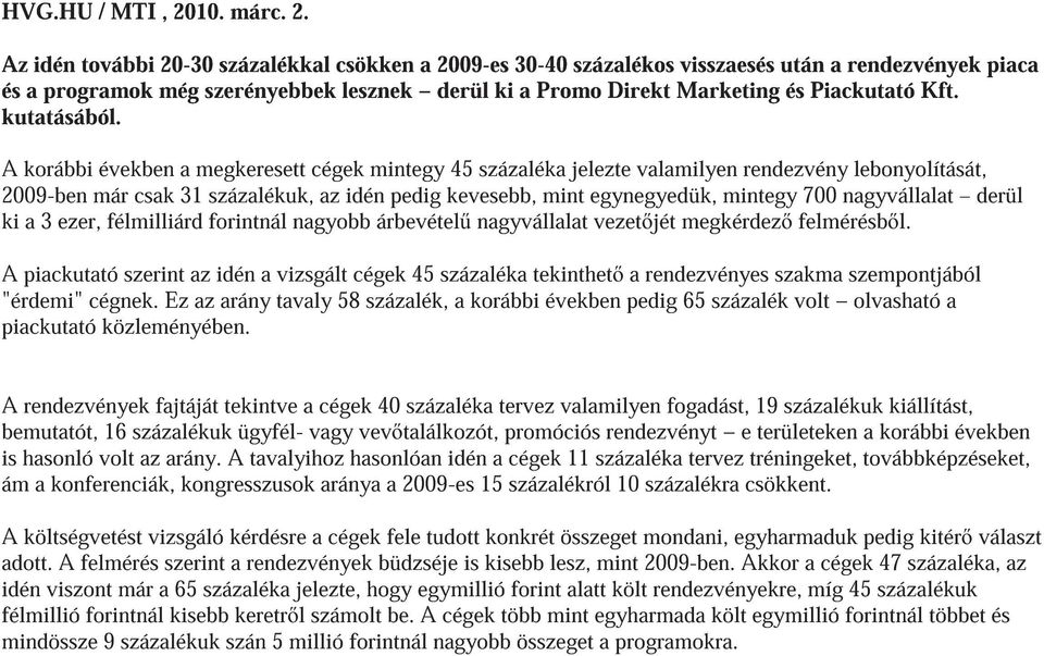 Az idén további 20-30 százalékkal csökken a 2009-es 30-40 százalékos visszaesés után a rendezvények piaca és a programok még szerényebbek lesznek derül ki a Promo Direkt Marketing és Piackutató Kft.