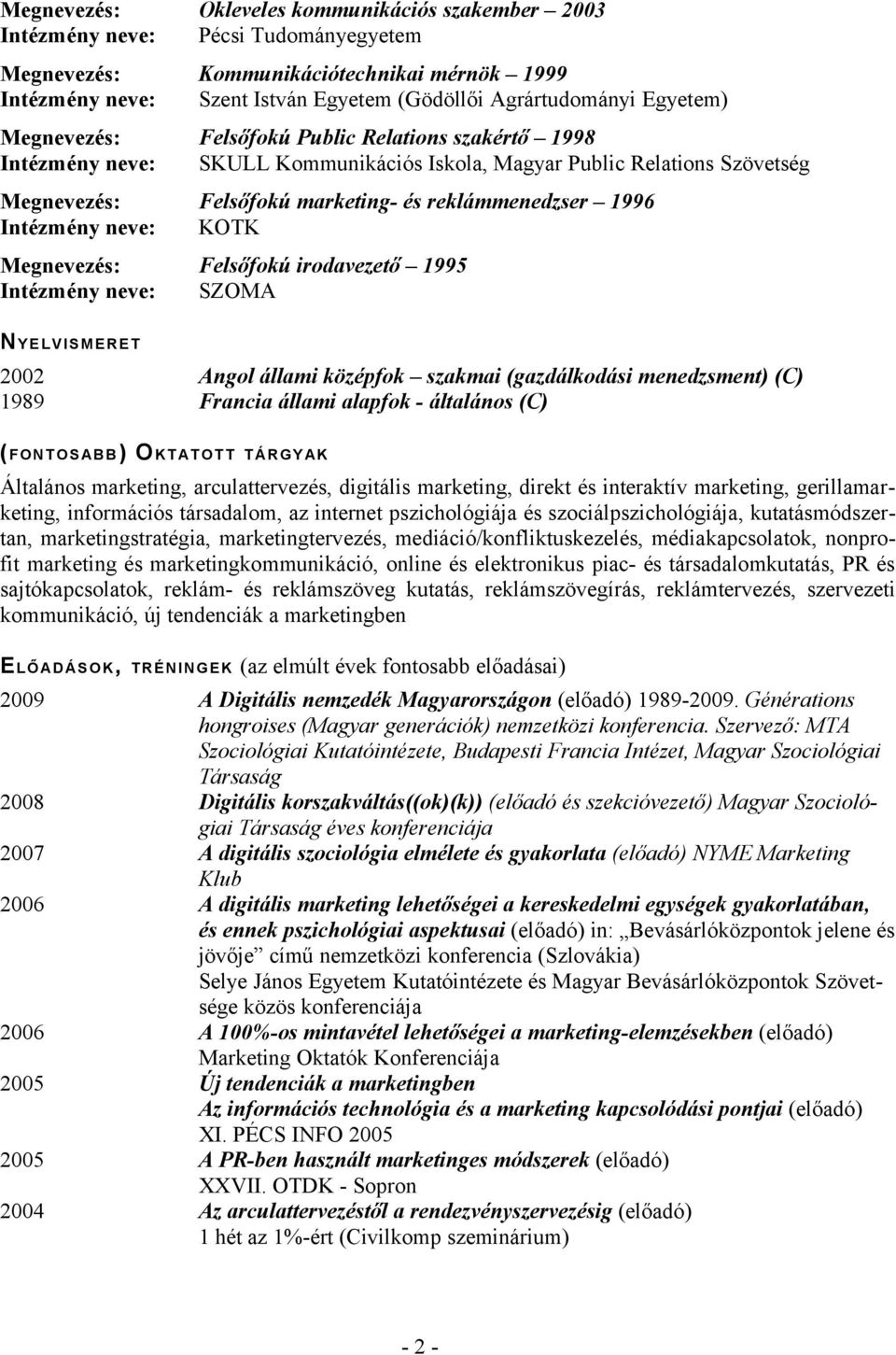 Intézmény neve: KOTK Megnevezés: Felsőfokú irodavezető 1995 Intézmény neve: SZOMA N Y E LVISMERE T 2002 Angol állami középfok szakmai (gazdálkodási menedzsment) (C) 1989 Francia állami alapfok -