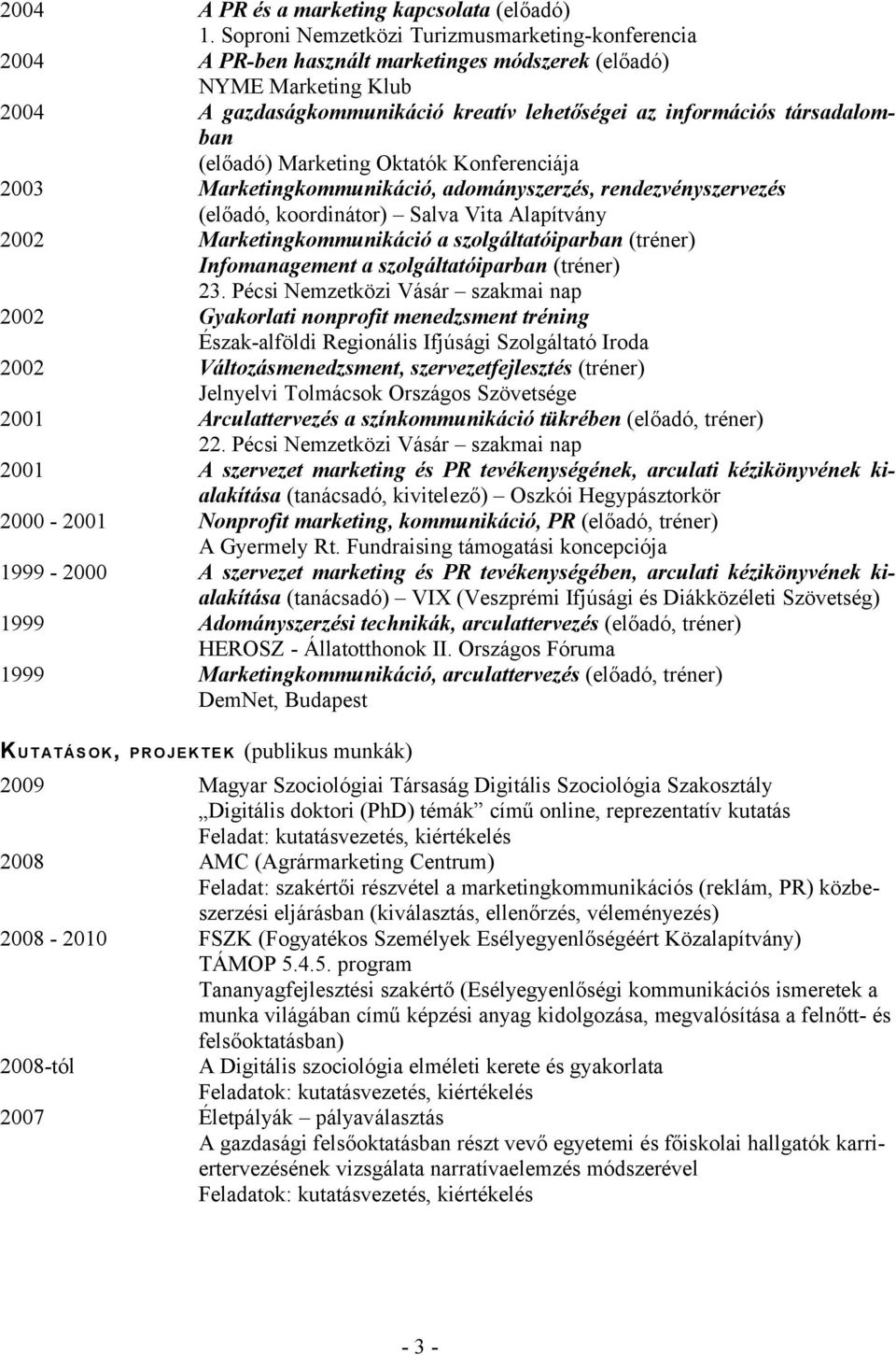 (előadó) Marketing Oktatók Konferenciája 2003 Marketingkommunikáció, adományszerzés, rendezvényszervezés (előadó, koordinátor) Salva Vita Alapítvány 2002 Marketingkommunikáció a szolgáltatóiparban