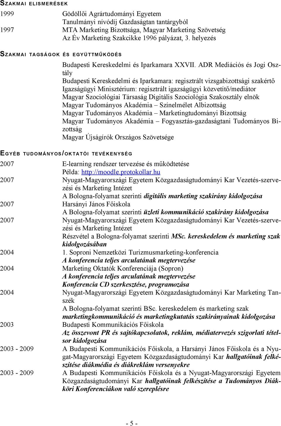 ADR Mediációs és Jogi Osztály Budapesti Kereskedelmi és Iparkamara: regisztrált vizsgabizottsági szakértő Igazságügyi Minisztérium: regisztrált igazságügyi közvetítő/mediátor Magyar Szociológiai