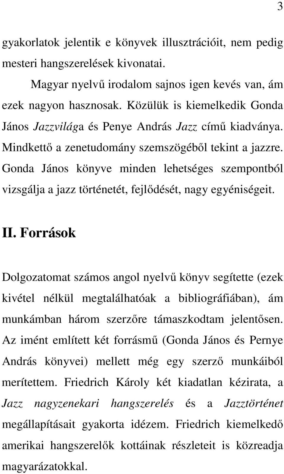 Gonda János könyve minden lehetséges szempontból vizsgálja a jazz történetét, fejlődését, nagy egyéniségeit. II.