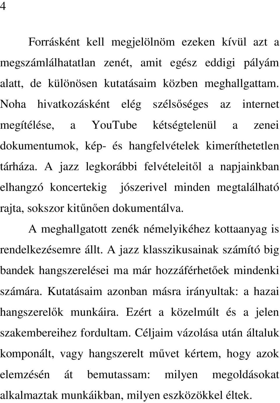 A jazz legkorábbi felvételeitől a napjainkban elhangzó koncertekig jószerivel minden megtalálható rajta, sokszor kitűnően dokumentálva.