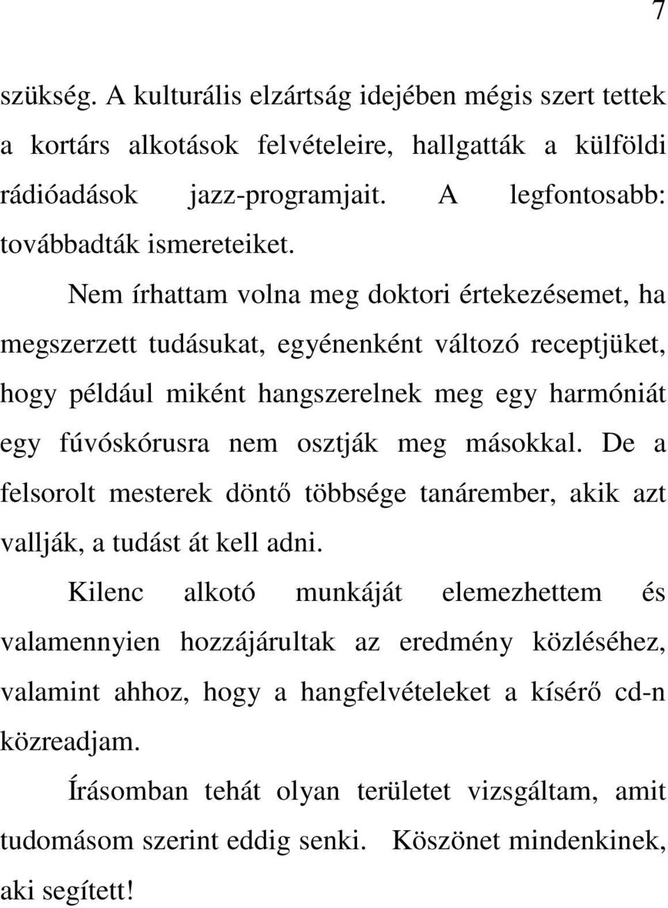 meg másokkal. De a felsorolt mesterek döntő többsége tanárember, akik azt vallják, a tudást át kell adni.