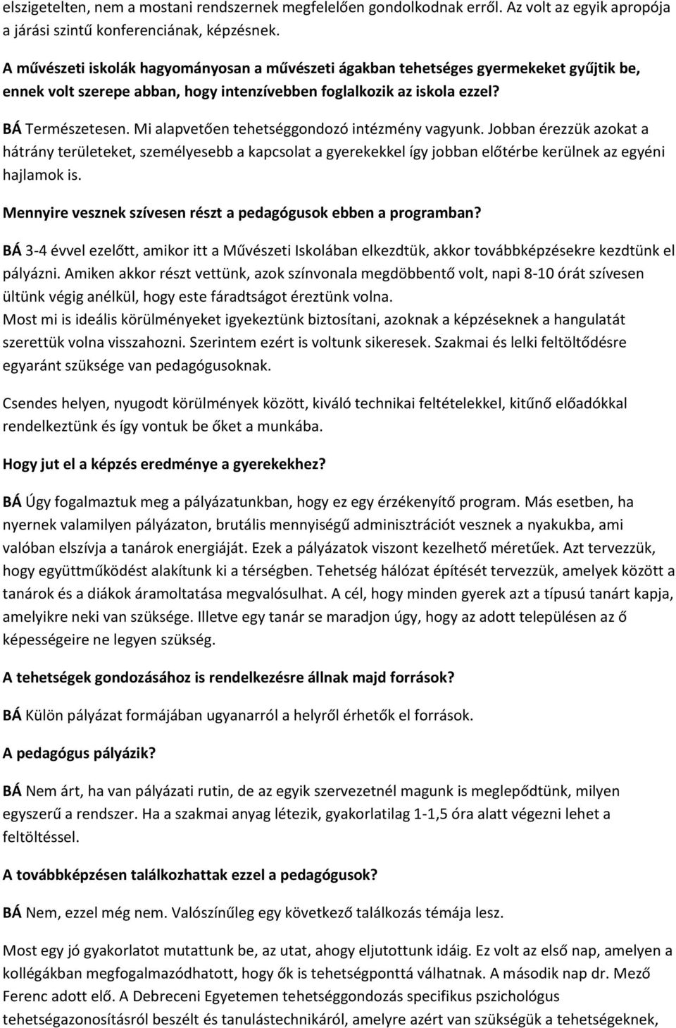 Mi alapvetően tehetséggondozó intézmény vagyunk. Jobban érezzük azokat a hátrány területeket, személyesebb a kapcsolat a gyerekekkel így jobban előtérbe kerülnek az egyéni hajlamok is.