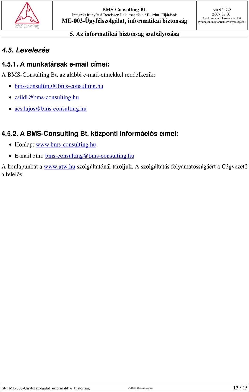 A BMS-Consulting Bt. központi információs címei: Honlap: www.bms-consulting.hu E-mail cím: bms-consulting@bms-consulting.