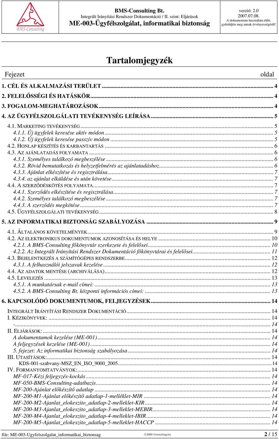 .. 6 4.3. AZ AJÁNLATADÁS FOLYAMATA...6 4.3.1. Személyes találkozó megbeszélése... 6 4.3.2. Rövid bemutatkozás és helyzetfelmérés az ajánlatadáshoz... 6 4.3.3. Ajánlat elkészítése és regisztrálása.