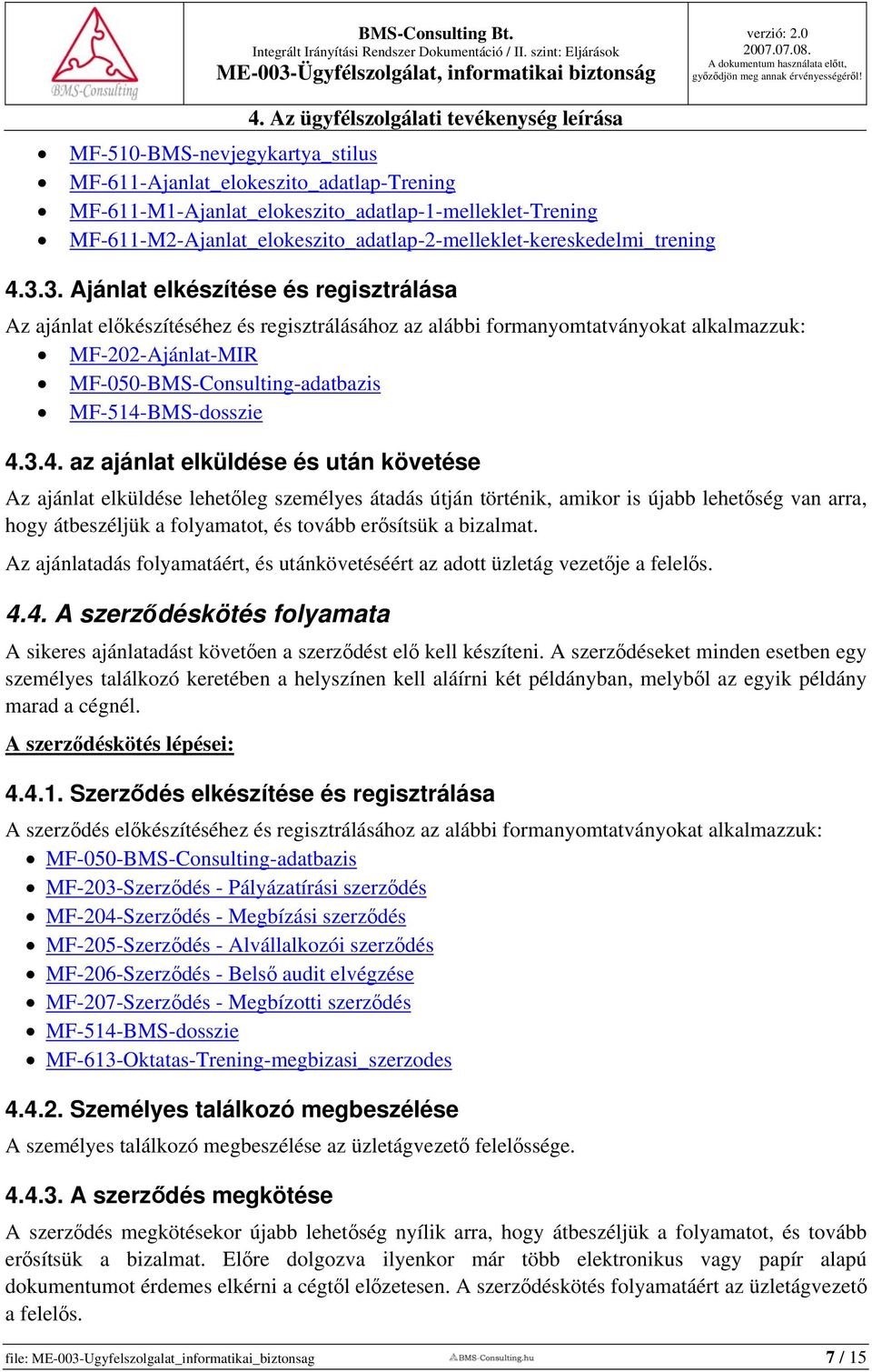 3. Ajánlat elkészítése és regisztrálása Az ajánlat előkészítéséhez és regisztrálásához az alábbi formanyomtatványokat alkalmazzuk: MF-202-Ajánlat-MIR MF-050-BMS-Consulting-adatbazis