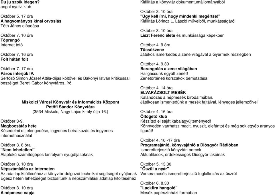 Serfızı Simon József Attila-díjas költıvel és Bakonyi István kritikussal beszélget Bereti Gábor könyvtáros, író Miskolci Városi Könyvtár és Információs Központ Petıfi Sándor Könyvtára (3534 Miskolc,