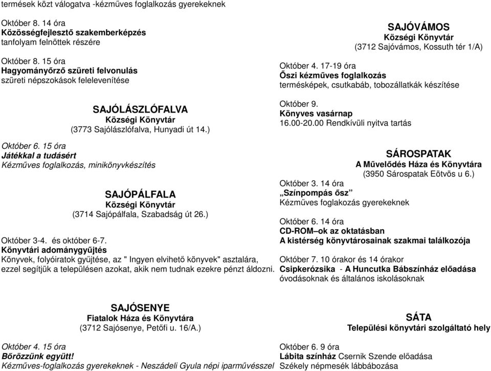 17-19 óra İszi kézmőves foglalkozás termésképek, csutkabáb, tobozállatkák készítése Október 9. Könyves vasárnap 16.00-20.00 Rendkívüli nyitva tartás Október 6.