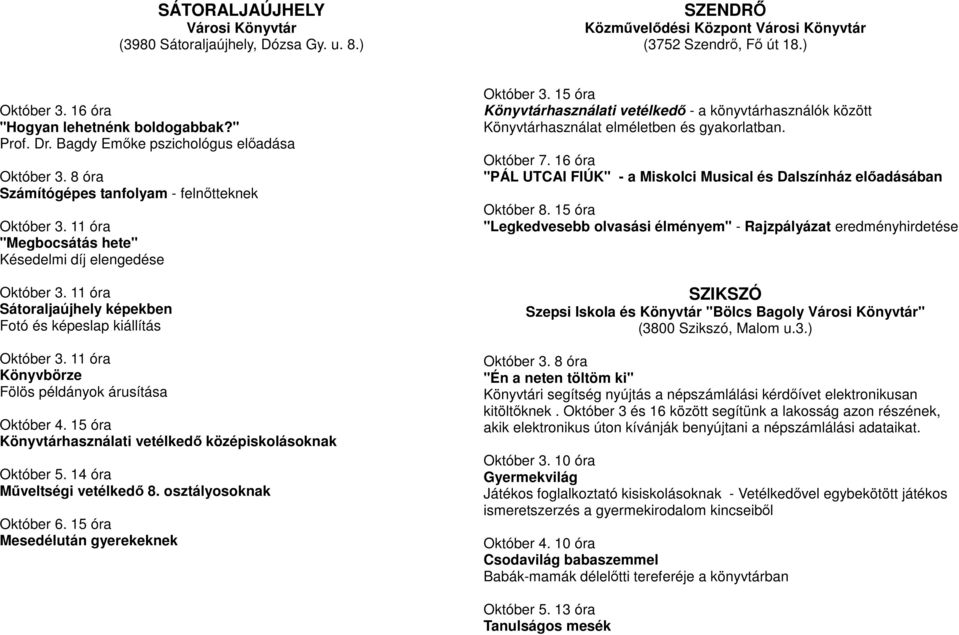 11 óra Sátoraljaújhely képekben Fotó és képeslap kiállítás Október 3. 11 óra Könyvbörze Fölös példányok árusítása Október 4. 15 óra Könyvtárhasználati vetélkedı középiskolásoknak Október 5.