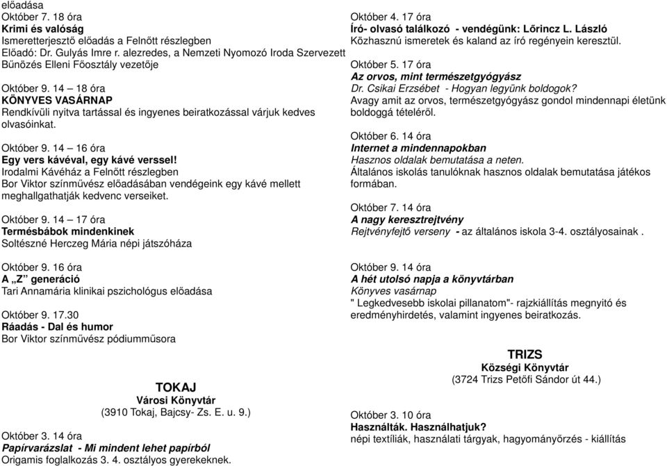 Október 9. 14 16 óra Egy vers kávéval, egy kávé verssel! Irodalmi Kávéház a Felnıtt részlegben Bor Viktor színmővész elıadásában vendégeink egy kávé mellett meghallgathatják kedvenc verseiket.