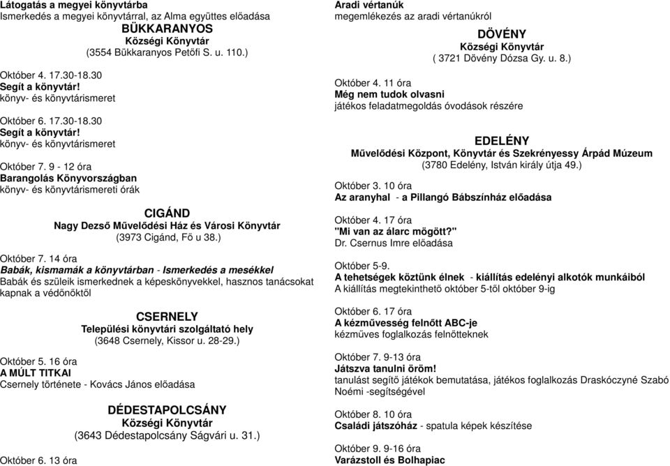 9-12 óra Barangolás Könyvországban könyv- és könyvtárismereti órák CIGÁND Nagy Dezsı Mővelıdési Ház és Városi Könyvtár (3973 Cigánd, Fı u 38.) Október 7.