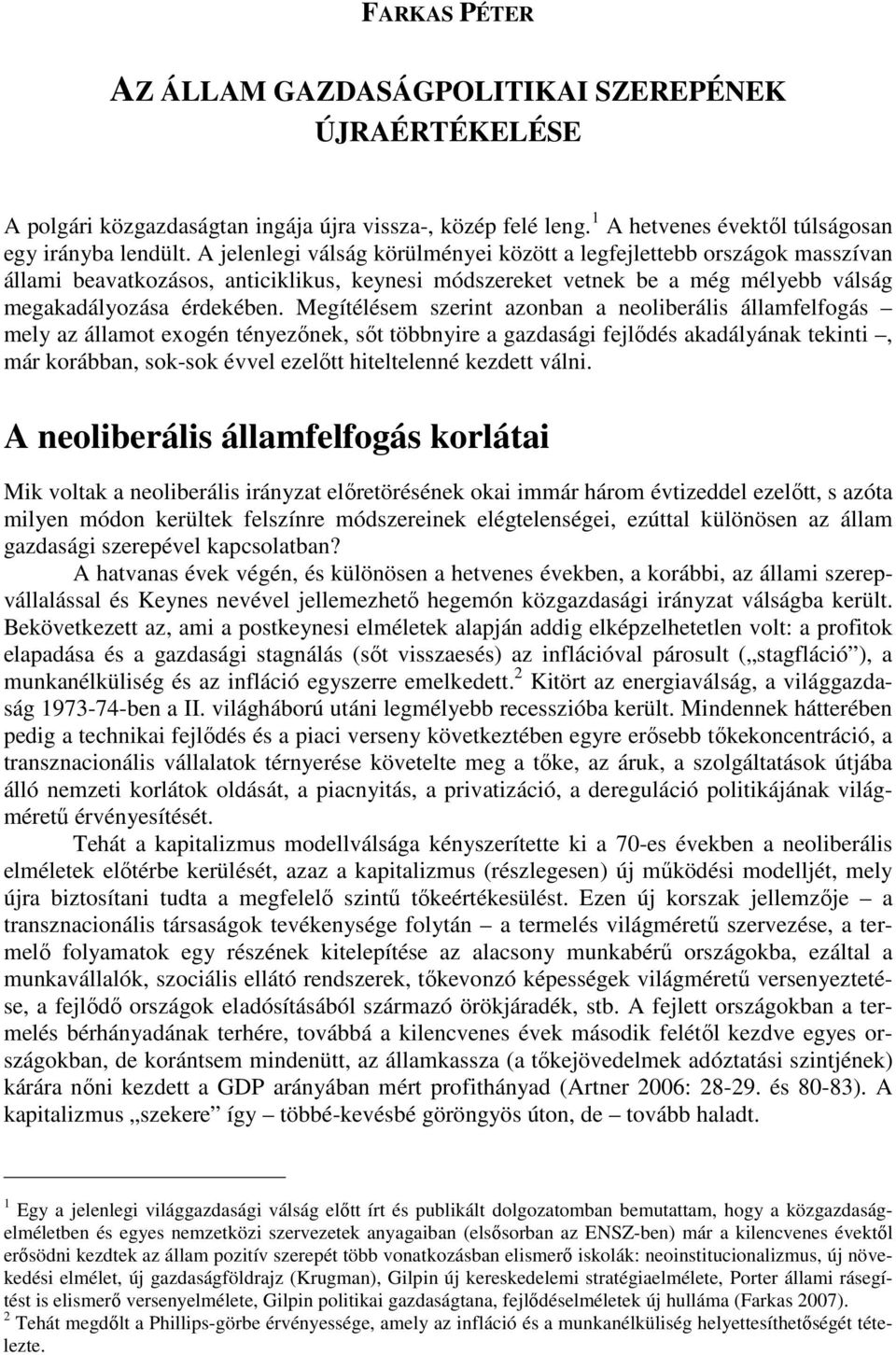 Megítélésem szerint azonban a neoliberális államfelfogás mely az államot exogén tényezınek, sıt többnyire a gazdasági fejlıdés akadályának tekinti, már korábban, sok-sok évvel ezelıtt hiteltelenné