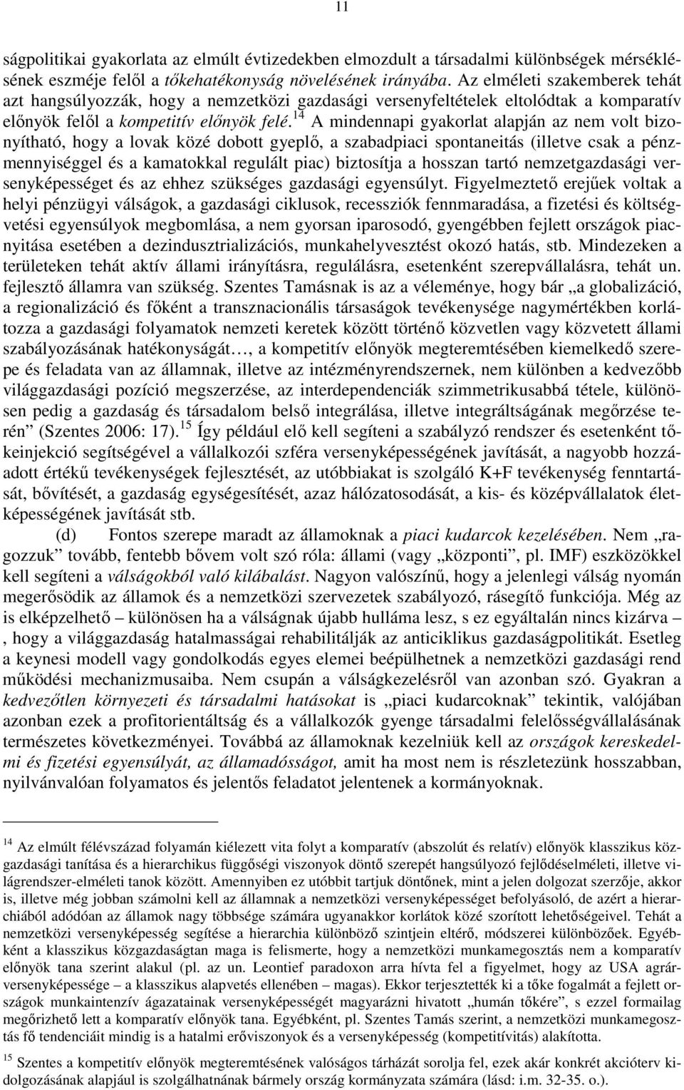 14 A mindennapi gyakorlat alapján az nem volt bizonyítható, hogy a lovak közé dobott gyeplı, a szabadpiaci spontaneitás (illetve csak a pénzmennyiséggel és a kamatokkal regulált piac) biztosítja a